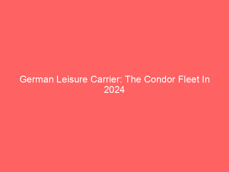 German Leisure Carrier: The Condor Fleet In 2024